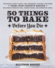 Image for 50 Things to Bake Before You Die: The World&#39;s Best Cakes, Pies, Brownies, Cookies, and More from Your Favorite Bakers, Including Christina Tosi, Joanne Chang, and Dominique Ansel