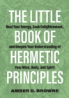 Image for Little Book of Hermetic Principles: Heal Your Energy, Seek Enlightenment, and Deepen Your Understanding of Your Mind, Body, and Spirit