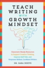 Image for Teach Writing With Growth Mindset: Classroom-Ready Resources to Support Creative Thinking, Improve Self-Talk, and Empower Skilled, Confident Writers