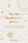 Image for The 369 manifestation journal  : a 52-week guide to using divine numbers and law of attraction techniques to manifest your desires