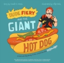 Image for Dude Fiery and the giant hot dog  : a heartwarming parody of the world&#39;s favorite tastemaker