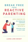 Image for Break free from reactive parenting  : gentle-parenting tips, self-regulation strategies, and kid-friendly activities for creating and calm and happy home