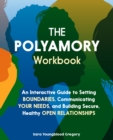 Image for The polyamory workbook  : an interactive guide to setting boundaries, communicating your needs, and building secure, healthy open relationships