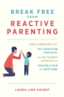 Image for Break Free from Reactive Parenting: Gentle-Parenting Tips, Self-Regulation Strategies, and Kid-Friendly Activities for Creating a Calm and Happy Home