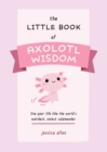 Image for Little Book of Axolotl Wisdom: Live Your Life Like the World&#39;s Weirdest, Cutest Salamander
