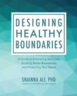 Image for Designing Healthy Boundaries: A Guide to Embracing Self-Love, Building Better Boundaries, and Protecting Your Peace
