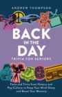 Image for Back in the day trivia for seniors  : facts and trivia from history and pop culture to keep your mind sharp and boost your memory