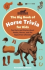 Image for The big book of horse trivia for kids  : fun facts and stories about ponies, horses, and the equestrian lifestyle