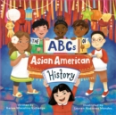 Image for The ABCs of Asian American history  : a celebration from A to Z of all Asian Americans, from Bangladeshi Americans to Vietnamese Americans