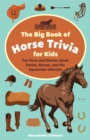 Image for Big Book of Horse Trivia for Kids: Fun Facts and Stories about Ponies, Horses, and the Equestrian Lifestyle