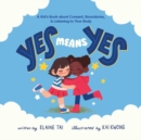 Image for Yes Means Yes: A Kid&#39;s Book About Consent, Boundaries, &amp; Listening To Your Body