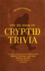 Image for The Big Book Of Cryptid Trivia : Fun Facts and Fascinating Folklore about Bigfoot, Mothman, Loch Ness Monster, the Yeti, and More Elusive Creatures