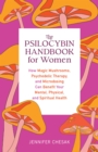 Image for The psilocybin handbook for women  : how magic mushrooms, psychedelic therapy, and microdosing can benefit your mental, physical, and spiritual health