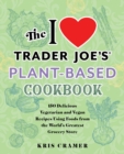 Image for I Love Trader Joe&#39;s Plant-Based Cookbook: 150 Delicious Vegetarian and Vegan Recipes Using Foods from the World&#39;s Greatest Grocery Store