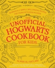 Image for Unofficial Hogwarts cookbook for kids  : 50 magically simple, spellbinding recipes for young witches and wizards