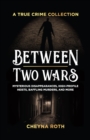 Image for Between Two Wars: A True Crime Collection : Mysterious Disappearances, High-Profile Heists, Baffling Murders, and More (Includes Cases Like H. H. Holmes, the Assassination of President James Garfield,
