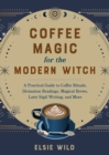Image for Coffee magic for the modern witch  : a practical guide to coffee rituals, divination readings, magical brews, latte sigil writing, and more