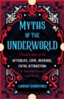 Image for Myths Of The Underworld : Timeless Tales of the Afterlife, Love, Revenge, Fatal Attraction and More from around the World (Includes Stories about Hades and Persephone, Kali, the Shinigami, and More)