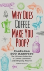 Image for Why Does Coffee Make You Poop? : The Ultimate Collection of Curious Questions and Intriguing Answers
