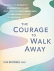 Image for The Courage To Walk Away : Move On after Infidelity by Mourning What You Lost, Identifying Your Relationship Needs, and Empowering Yourself for the Future