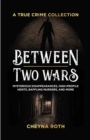 Image for Between Two Wars: A True Crime Collection: Mysterious Disappearances, High-Profile Heists, Baffling Murders, and More (Includes Cases Like H. H. Holmes, the Assassination of President James Garfield, the Kansas City Massacre, and More)