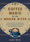 Image for Coffee Magic for the Modern Witch: A Practical Guide to Coffee Rituals, Divination Readings, Magical Brews, Latte Sigil Writing, and More