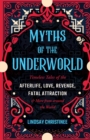 Image for Myths of the Underworld: Timeless Tales of the Afterlife, Love, Revenge, Fatal Attraction and More from Around the World (Includes Stories About Hades and Persephone, Kali, the Shinigami, and More)