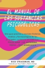 Image for El manual de las sustancias psicodélicas: Una guia practica y revision historica, medica y farmacologica de las principales sustancias psicodelicas: PSILOCIBINA, LSD, KETAMINA, MDMA y DMT/AYAHUASCA