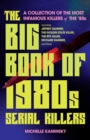 Image for The Big Book Of 1980s Serial Killers : A Collection of the Most Infamous Killers of the &#39;80s, Including Jeffrey Dahmer, the Golden State Killer, the BTK Killer, Richard Ramirez, and More