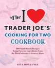 Image for The I Love Trader Joe&#39;s Cooking For Two Cookbook : 150 Small-Batch Recipes Using Favorite Ingredients from the World&#39;s Greatest Grocery Store