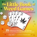 Image for The Little Book Of Weed Games : 25 Hilarious Pot-Smoking Games and Cannabis-Themed Activities to Spark Up Your Next Smoke Sesh!