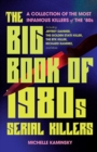 Image for Big Book of 1980S Serial Killers: A Collection of The Most Infamous Killers of the 80S, Including Jeffrey Dahmer, the Golden State Killer, the BTK Killer, Richard Ramirez, and More