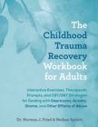 Image for Childhood Trauma Recovery Workbook for Adults: Interactive Exercises, Therapeutic Prompts, and CBT/DBT Strategies for Dealing with Depression, Anxiety, Shame, and Other Effects of Abuse