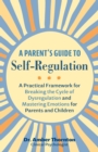 Image for A Parent&#39;s Guide To Self-regulation : A Practical Framework for Breaking the Cycle of Dysregulation and Masting Emotions for Parents and Children