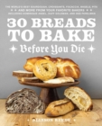 Image for 30 Breads To Bake Before You Die : The World&#39;s Best Sourdough, Croissants, Focaccia, Bagels, Pita, and More from Your Favorite Bakers (Including Dominique Ansel, Duff Goldman, and Deb Perelman)