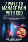 Image for 7 Ways To Manage Pain With CBD : The Total Newbies Guide to Understanding CBD Basics, Combating Pain Using it in Multiple Forms, &amp; Finding a Better Quality of Life Apart From Opioid Use.