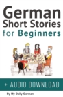 Image for German Short Stories for Beginners + Audio Download : Improve your reading, pronunication and listening skills in German. Learn German with Stories