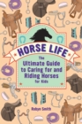 Image for Horse Life : The Ultimate Guide to Caring for and Riding Horses for Kids