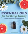 Image for Essential Oils for Soothing Anxiety: Remedies and Rituals to Feel Calm and Refreshed