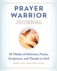 Image for Prayer Warrior Journal : 52-Weeks of Petitions, Praise, Scriptures, and Thanks to God