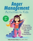 Image for Anger Management Activities for Kids: 50+ Exercises for Understanding Feelings, Staying Calm, and Managing Strong Emotions