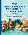 Image for The Heart Disease Prevention Cookbook : 125 Easy Mediterranean Diet Recipes for a Healthier You