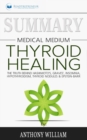 Image for Summary of Medical Medium Thyroid Healing : The Truth behind Hashimoto&#39;s, Grave&#39;s, Insomnia, Hypothyroidism, Thyroid Nodules &amp; Epstein-Barr by Anthony William