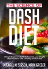 Image for Science of Dash Diet: A Simple Beginner&#39;s Guide to Burn Fat, Lose Weight &amp; Feel Healthier with a Healthy and Fun Diet