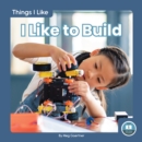 Image for Things I Like: I Like to Build