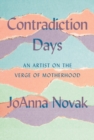 Image for Contradiction Days : An Artist on the Verge of Motherhood