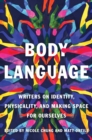 Image for Body language  : writers on identity, physicality, and making space for ourselves