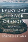 Image for Every day the river changes  : four weeks down the Magdalena