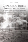 Image for Changing Roles...Taking care of Mom : A Caregiver&#39;s Guide to Losing Your Mind and a Glimpse into the Secrets of the Universe