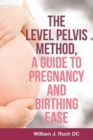 Image for The Level Pelvis Method, a Guide to Pregnancy and Birthing Ease